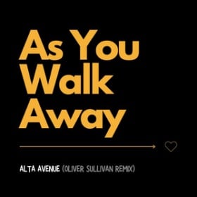 ALTA AVENUE - AS YOU WALK AWAY (OLIVER SULLIVAN REMIX)